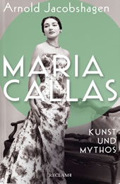 Arnold Jacobshagen, Maria Callas. Kunst und Mythos. Reclam 366 S., 25 Euro