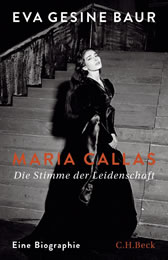 Eva Gesine Baur, Maria Callas. Die Stimme der Leidenschaft. Eine Biographie. C.H. Beck, 507 Seiten, 29,90 Euro
